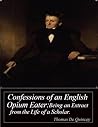 Confessions of an English Opium Eater: Being an Extract from the Life of a Scholar
