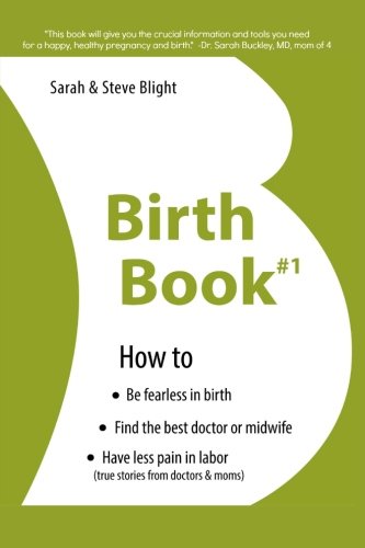 Birth Book #1: How to Find the Best Doctor or Midwife, Have Less Pain in Labor & Be Fearless When Giving Birth (Paperback)