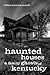 Haunted Houses and Family Ghosts of Kentucky