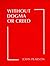 Without Dogma or Creed by John Pearson