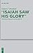 "Isaiah Saw His Glory": The Use of Isaiah 52–53 in John 12 (Beihefte zur Zeitschrift für die neutestamentliche Wissenschaft, 208)