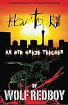 How to Kill an 8th Grade Teacher by Wolf Redboy