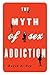 The Myth of Sex Addiction
