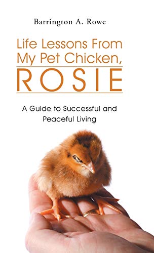 Life Lessons From My Pet Chicken, Rosie: A Guide to Successful and Peaceful Living (Hardcover)