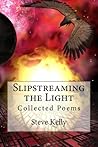 Slipstreaming the Light by Steven John Kelly Slipstreaming the Light by Steven John Kelly