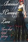 ...Because I Cannot Love: Poems about Denied Feelings