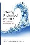 Entering Uncharted Waters? ASEAN and the South China Sea Entering Uncharted Waters? ASEAN and the South China Sea
