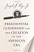 Presidential Leadership and the Creation of the American Era (The Richard Ullman Lectures)