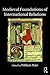 Medieval Foundations of International Relations (Routledge Research in International Relations Theory)
