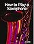 How to Play a Saxophone