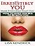 Irresistibly You: Make Every Man Want You (Large Print): How to Make Him Beg to be With You