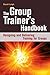 The Group Trainer's Handbook: Designing and Delivering Training for Groups