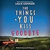 The Things You Kiss Goodbye by Leslie Connor