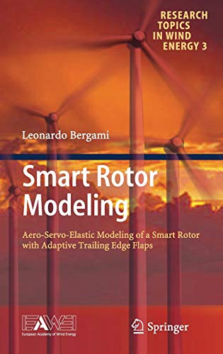 Smart Rotor Modeling: Aero-Servo-Elastic Modeling of a Smart Rotor with Adaptive Trailing Edge Flaps (Research Topics in Wind Energy, 3)