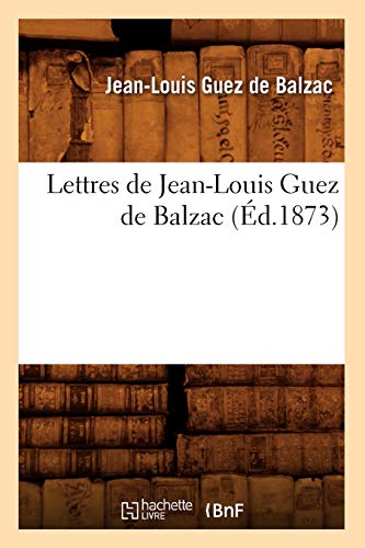 Lettres de Jean-Louis Guez de Balzac (Éd.1873) (Litterature) (French Edition)