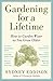 Gardening for a Lifetime: How to Garden Wiser as You Grow Older