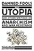 Damned Fools in Utopia: And Other Writings on Anarchism and War Resistance