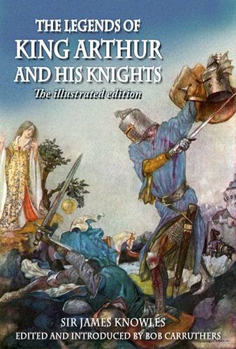 The Legends of King Arthur and His Knights - The Illustrated Edition