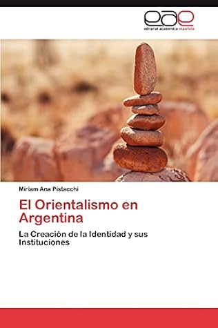 El Orientalismo en Argentina: La Creación de la Identidad y sus Instituciones (Spanish Edition) by Miriam Ana Pistacchi