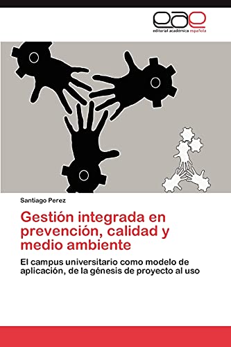 Gestión integrada en prevención, calidad y medio ambiente: El campus universitario como modelo de aplicación, de la génesis de proyecto al uso (Spanish Edition)