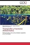 Topografía y Factores Ambientales: Relacionados a las comunidades vegetales en un humedal (Spanish Edition) Topografía y Factores Ambientales: Relacionados a las comunidades vegetales en un humedal (Spanish Edition)