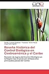 Reseña Histórica del Control Biológico en Centroamérica y el Caribe: Revisión de logros del Control Biológico en la Región neo-tropical con énfasis a ... países del Caribe (Spanish Edition) Reseña Histórica del Control Biológico en Centroamérica y el Caribe: Revisión de logros del Control Biológico en la Región neo-tropical con énfasis a ... países del Caribe (Spanish Edition)