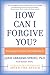 How Can I Forgive You?