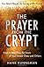 The Prayer from the Crypt: Keys to Reaching the Souls of Your Loved Ones and Others