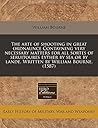 The arte of shooting in great ordnaunce Contayning very necessary matters for all sortes of seruitoures eyther by sea or by lande. Written by William Bourne. (1587)