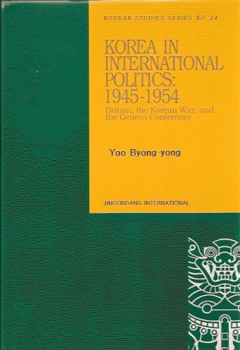 Korean in International Politics, 1945-1954: Britain, the Korean War, and the Geneva Conference (Hardcover)
