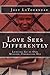 Love Sees Differently: Lett...