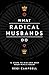 What Radical Husbands Do: 12 Steps to Win and Keep Your Wife's Heart