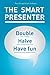 The Smart Presenter: Double Your Impact, Halve Your Preparation Time, And Have Fun Delivering Your Presentation