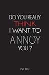 Do You Really Think I Want to Annoy You? Do You Really Think I Want to Annoy You?
