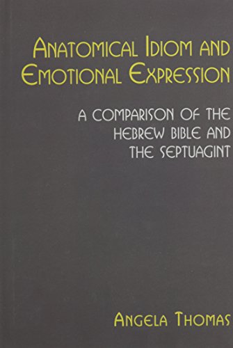 Anatomical Idiom and Emotional Expression: A Comparison of the Hebrew Bible and the Septuagint (Hebrew Bible Monographs)