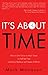 It's About TIME: How to Get Twice as Much Done in Half the Time and Enjoy Balance and Peace of Mind!