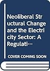 Neoliberal Structural Change and the Electricity Sector: A Régulationist Analysis (Routledge Advances in Heterodox Economics)