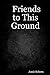 Friends to This Ground
