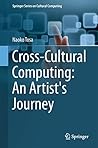 Cross-Cultural Computing: An Artist's Journey (Springer Series on Cultural Computing) Cross-Cultural Computing: An Artist's Journey (Springer Series on Cultural Computing)