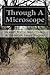 Through A Microscope: Something of the Science Together with Many Curious Observations Indoor and Out and Directions for a Home-Made Microscope