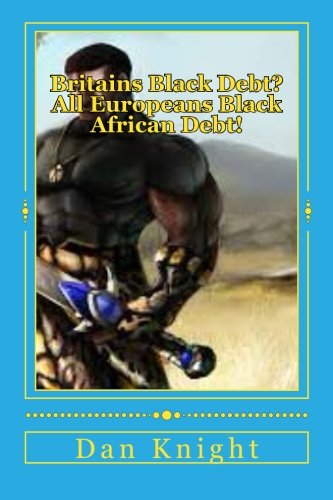 Britains Black Debt? All Europeans Black African Debt!: All Who Benefit from White Supremacy Must Pay (Paperback)