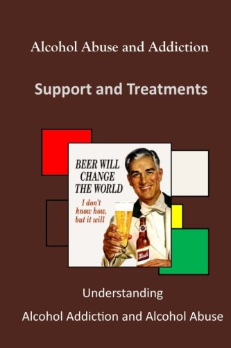 Alcohol Abuse and Addiction: Understanding Alcohol Addiction and Alcohol Abuse (Paperback)