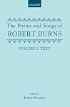 The Poems and Songs of Robert Burns: Volume I The Poems and Songs of Robert Burns: Volume I