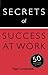 Secrets of Success at Work: 50 Techniques to Excel: Teach Yourself (Secrets of Series)