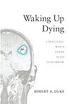 Waking Up Dying: Caregiving When There Is No Tomorrow Waking Up Dying: Caregiving When There Is No Tomorrow