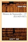 Histoire de Normandie. Tome 27 (Éd.1825-1827) (French Edition) Histoire de Normandie. Tome 27 (Éd.1825-1827) (French Edition)