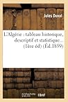 L'Algérie: Tableau Historique, Descriptif Et Statistique (Éd.1859) (Histoire) (French Edition)