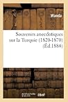 Souvenirs Anecdotiques Sur La Turquie (1820-1870) (Éd.1884) (Histoire) (French Edition) Souvenirs Anecdotiques Sur La Turquie (1820-1870) (Éd.1884) (Histoire) (French Edition)
