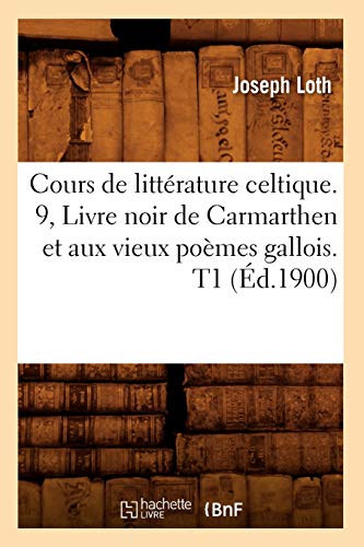 Cours de Littérature Celtique. 9, Livre Noir de Carmarthen Et Aux Vieux Poèmes Gallois. T1 (Éd.1900) (French Edition)
