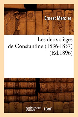 Les Deux Sièges de Constantine (1836-1837) (Éd.1896) (Histoire) (French Edition)